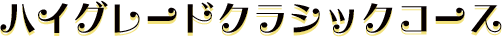ハイグレードクラシックコース